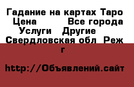 Гадание на картах Таро › Цена ­ 500 - Все города Услуги » Другие   . Свердловская обл.,Реж г.